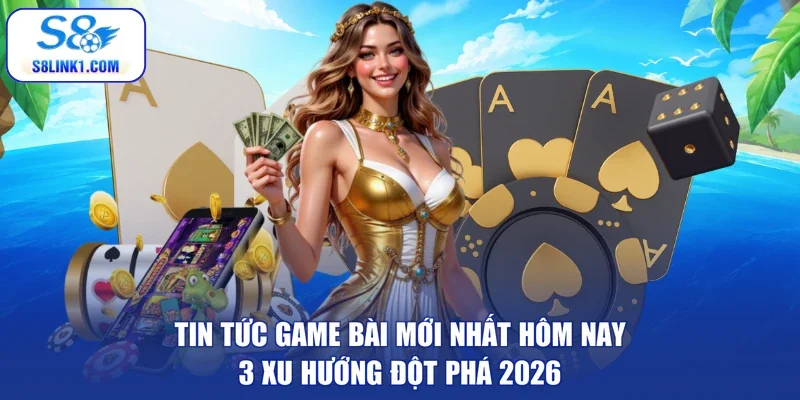 tin tức game bài mới nhất hôm nay